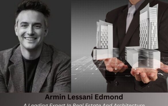Armin Lessani Edmond: A Leading Expert In Real Estate & Architecture