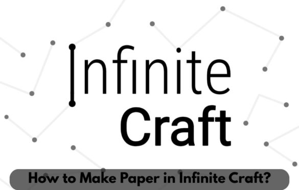 What Is Infinite Craft? How To Make Paper In Infinite Craft? A Comprehensive Guide
